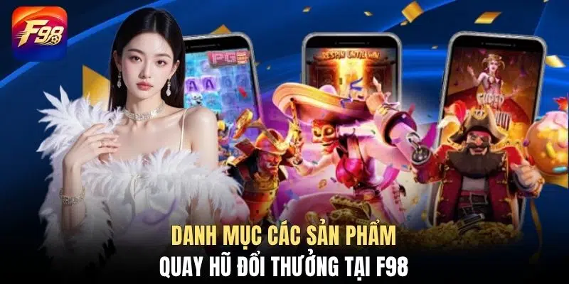 Danh mục các sản phẩm quay hũ đổi thưởng tại F98
